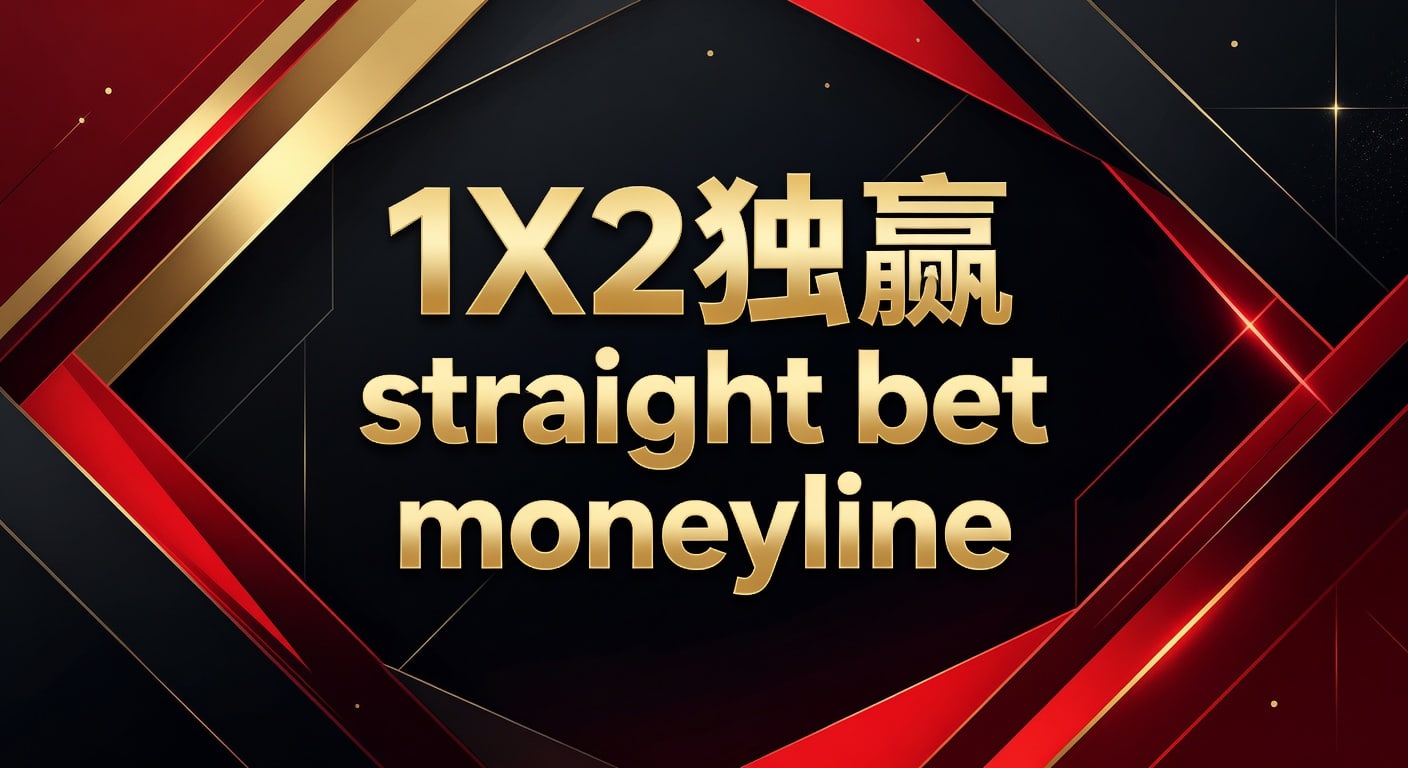 1X2 独赢 straight bet moneyline：赛前判断与下注节奏