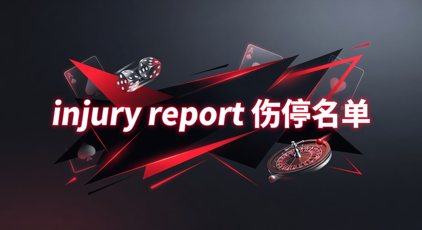 injury report 伤停名单：赛前判断与实战读法